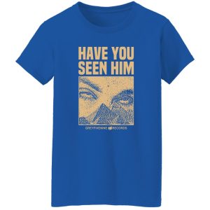 Have You Seen Him Greyfivenine Records Shirt, Hoodie, Tank 22