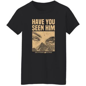 Have You Seen Him Greyfivenine Records Shirt, Hoodie, Tank 23