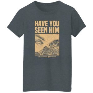 Have You Seen Him Greyfivenine Records Shirt, Hoodie, Tank 24