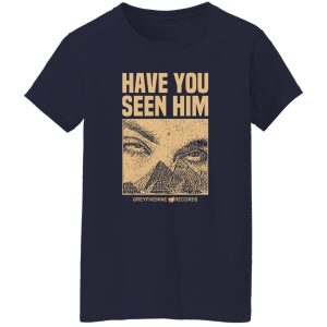 Have You Seen Him Greyfivenine Records Shirt, Hoodie, Tank 25