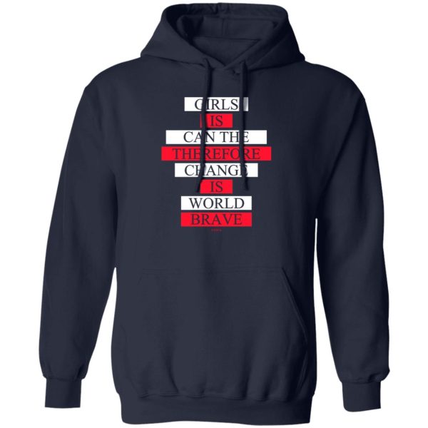 Girls Is Can The Therefore Change Is World Brave Shirt, Hoodie, Tank Apparel 4