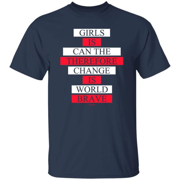 Girls Is Can The Therefore Change Is World Brave Shirt, Hoodie, Tank Apparel 7