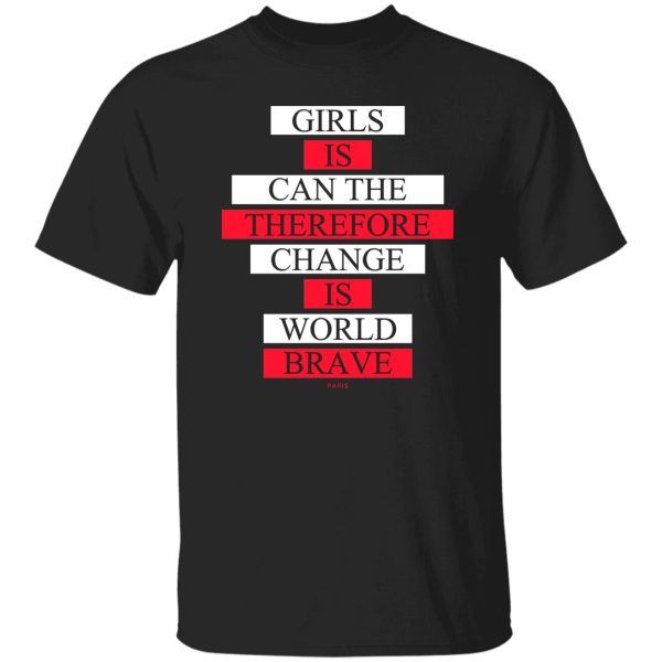 Girls Is Can The Therefore Change Is World Brave Shirt, Hoodie, Tank Apparel 8