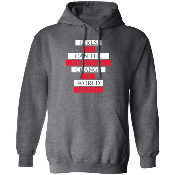 Girls Is Can The Therefore Change Is World Brave Shirt, Hoodie, Tank Apparel 6