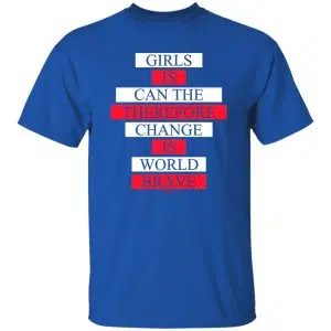 Girls Is Can The Therefore Change Is World Brave Shirt, Hoodie, Tank 21