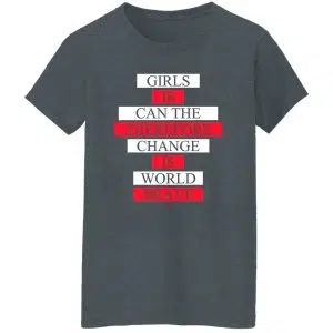 Girls Is Can The Therefore Change Is World Brave Shirt, Hoodie, Tank 24