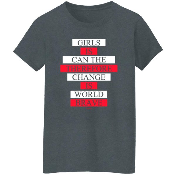 Girls Is Can The Therefore Change Is World Brave Shirt, Hoodie, Tank Apparel 13