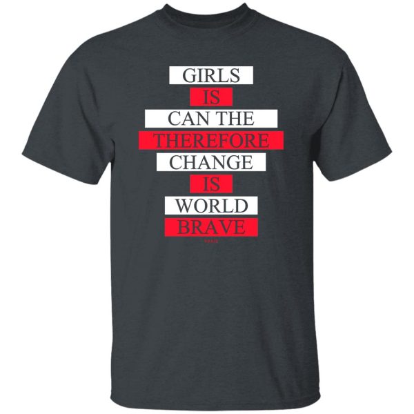 Girls Is Can The Therefore Change Is World Brave Shirt, Hoodie, Tank Apparel 9