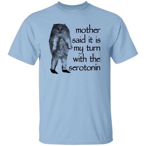 Mother Said It Is My Turn With The Serotonin Shirt, Hoodie, Tank Apparel 6