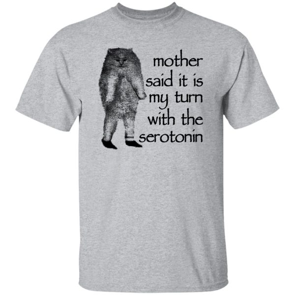 Mother Said It Is My Turn With The Serotonin Shirt, Hoodie, Tank Apparel 8