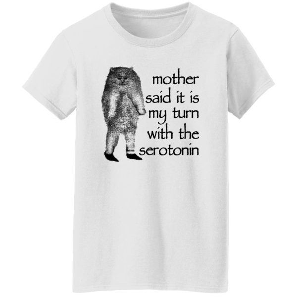 Mother Said It Is My Turn With The Serotonin Shirt, Hoodie, Tank Apparel 10