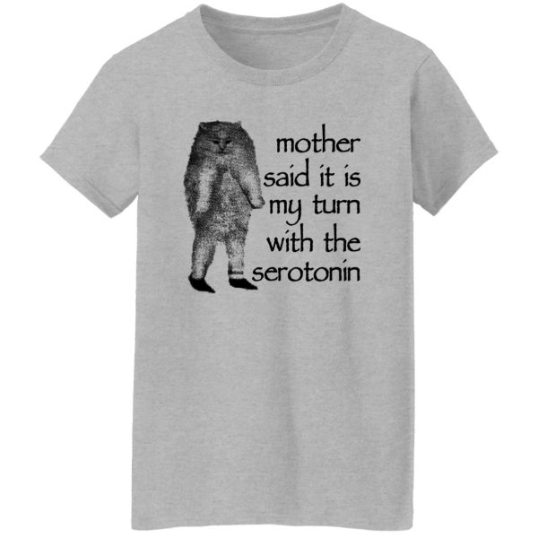 Mother Said It Is My Turn With The Serotonin Shirt, Hoodie, Tank Apparel 11