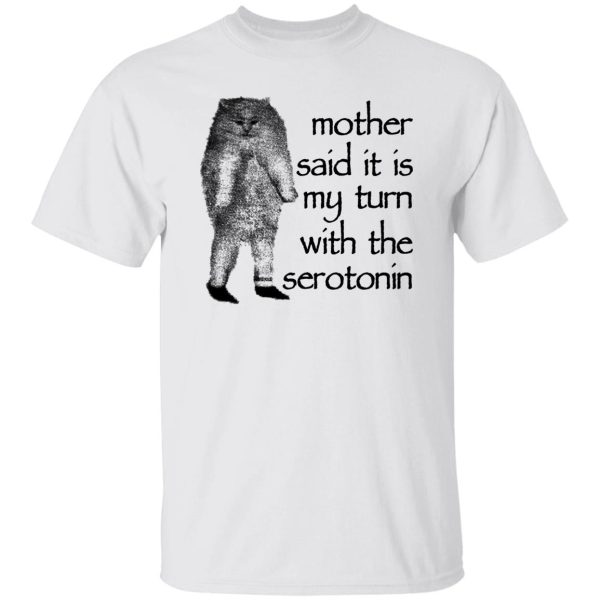 Mother Said It Is My Turn With The Serotonin Shirt, Hoodie, Tank Apparel 7