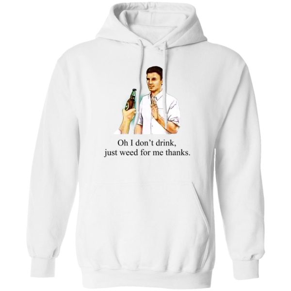 Oh I Don’t Drink Just Weed For Me Thanks Shirt, Hoodie, Tank Apparel 4