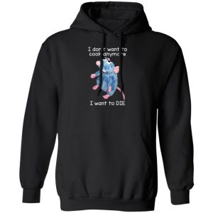 I Don’t Want To Cook Anymore I Want To Die Funny Mouse Shirt, Hoodie, Tank Apparel