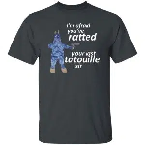 I'm Afraid You've Ratted Your Last Tatouille Sir Shirt, Hoodie, Tank 18