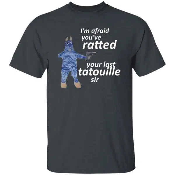 I'm Afraid You've Ratted Your Last Tatouille Sir Shirt, Hoodie, Tank 7