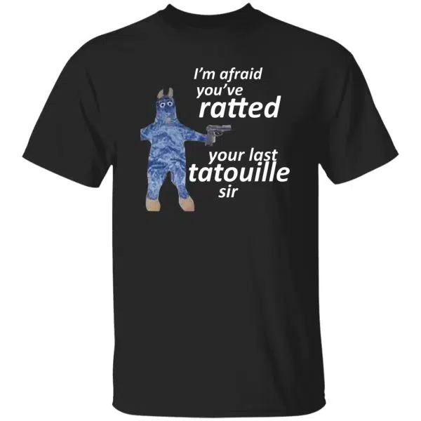 I'm Afraid You've Ratted Your Last Tatouille Sir Shirt, Hoodie, Tank 10