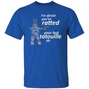 I'm Afraid You've Ratted Your Last Tatouille Sir Shirt, Hoodie, Tank 19