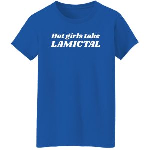 Hot Girls Take Lamictal Shirt, Hoodie 23