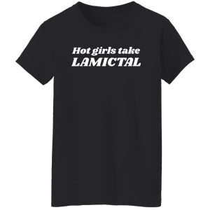 Hot Girls Take Lamictal Shirt, Hoodie 25