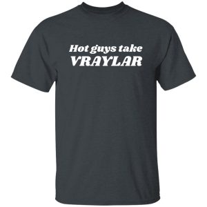 Hot Guys Take Vraylar Shirt, Hoodie 20