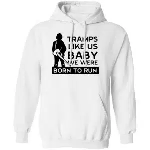 Tramps Like Us Baby We Were Born To Run Shirt, Hoodie 12