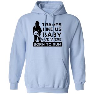 Tramps Like Us Baby We Were Born To Run Shirt, Hoodie 13