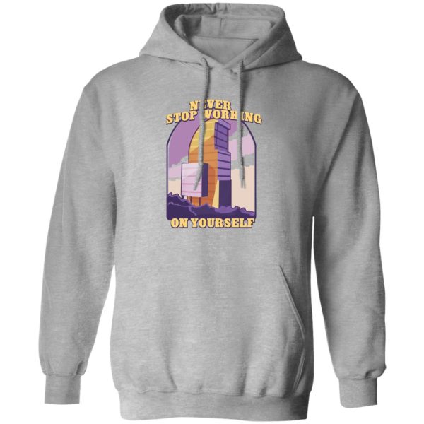 Never Stop Working On Yourself Shirt, Hoodie 3
