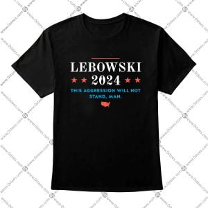 Lebowski 2024 This Aggression Will Not Stand Man Shirt