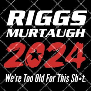 Riggs Murtaugh 2024 We're Too Old For This Shit Shirt 1
