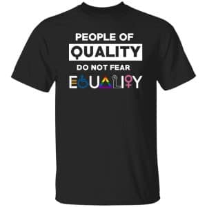 People Of Quality Do Not Fear Equality Shirt 17 People Of Quality Do Not Fear Equality Shirt 17